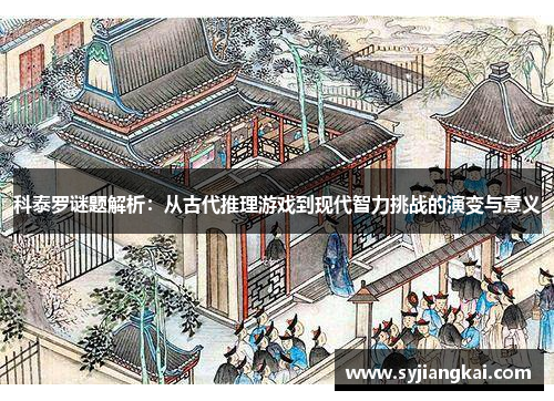 科泰罗谜题解析:从古代推理游戏到现代智力挑战的演变与意义 科泰罗谜题解析:从古代推理游戏到现代智力挑战的演变与意义