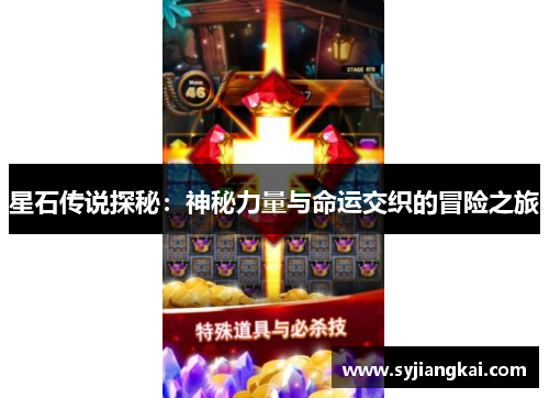 星石传说探秘:神秘力量与命运交织的冒险之旅 星石传说探秘:神秘力量与命运交织的冒险之旅